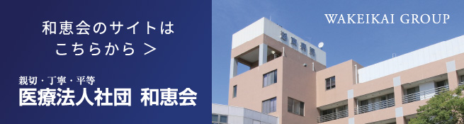 和恵会のサイトはこちらから>親切・丁寧・平等医療法人社団 和恵会 WAKEIKAI GROUP